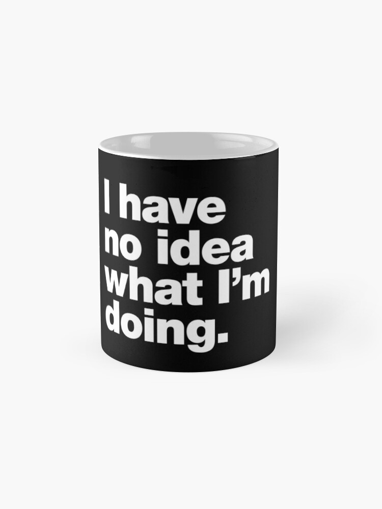 Thumbnail 4 of 6, Coffee Mug, I have no idea what I'm doing. designed and sold by chestify.