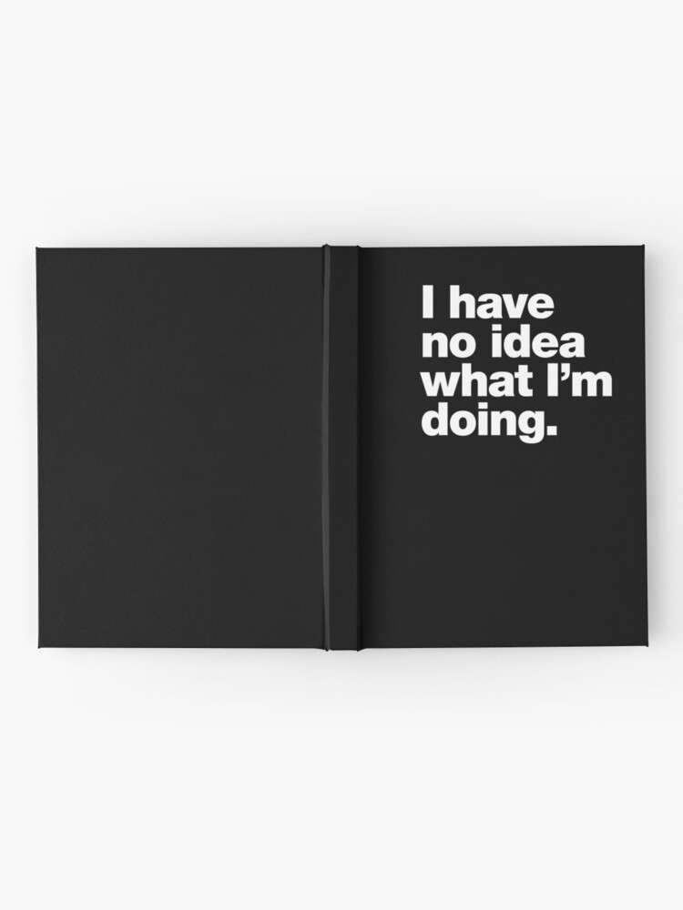 Alternate view of I have no idea what I'm doing. Hardcover Journal