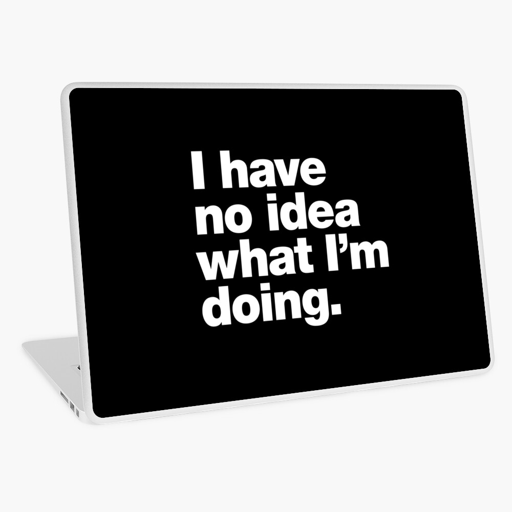 I have no idea what I'm doing. Laptop Skin