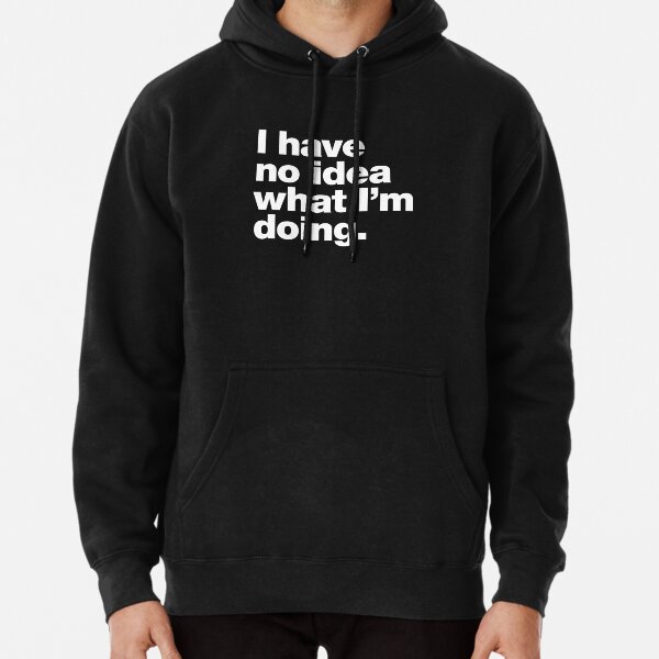 I have no idea what I'm doing. Pullover Hoodie