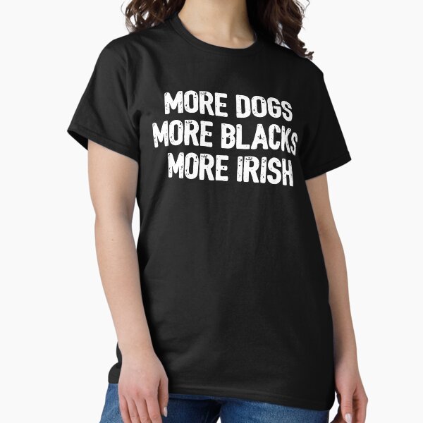 Item preview, More Dogs More Blacks More Irish Funny Ireland Irish Slang designed and sold by Dialectable.