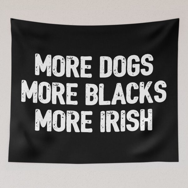 Item preview, More Dogs More Blacks More Irish Funny Ireland Irish Slang designed and sold by Dialectable.