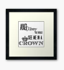 You should see me in a crown Framed Print