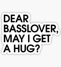 Dear Basslover, May I Get A Hug? Sticker