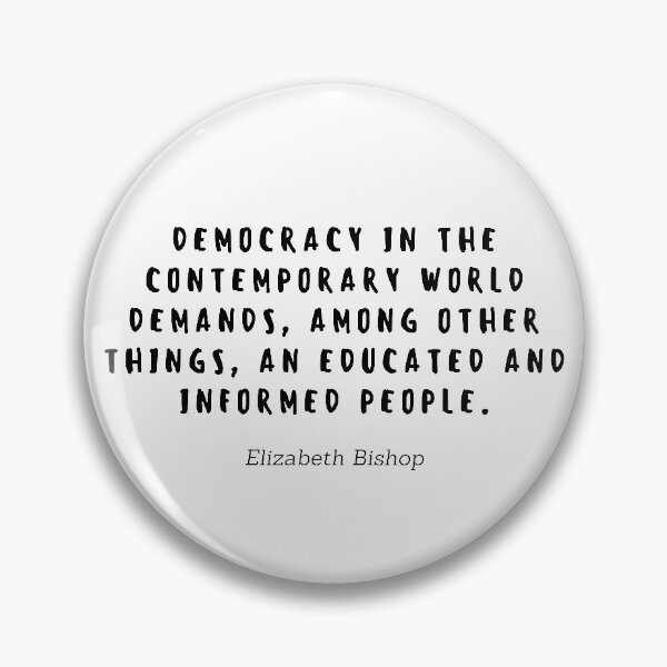 Item preview, Democracy in the contemporary world demands, among other things, an educated and informed people by Elizabeth Bishop designed and sold by gloriasd14.