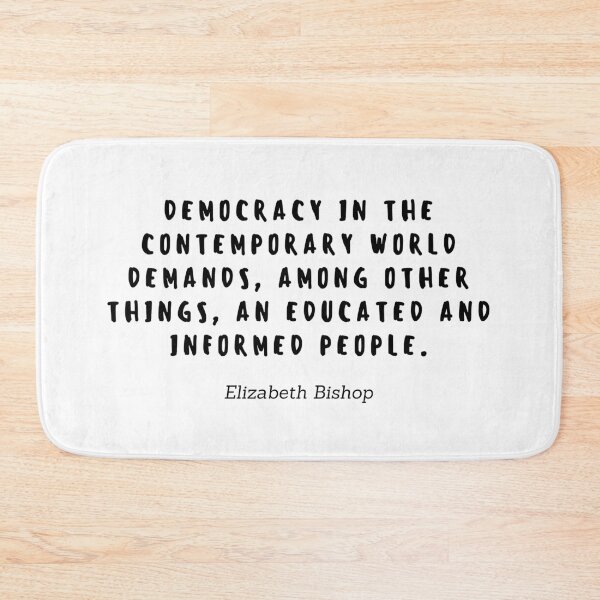 Item preview, Democracy in the contemporary world demands, among other things, an educated and informed people by Elizabeth Bishop designed and sold by gloriasd14.