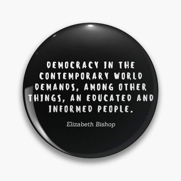Item preview, Democracy in the contemporary world demands, among other things, an educated and informed people by Elizabeth Bishop designed and sold by gloriasd14.