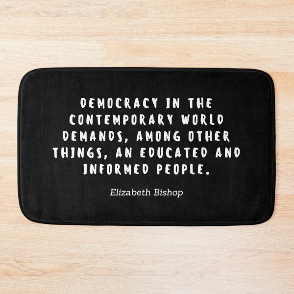 Item preview, Democracy in the contemporary world demands, among other things, an educated and informed people by Elizabeth Bishop designed and sold by gloriasd14.