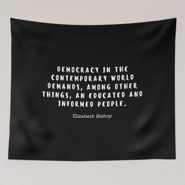 Item preview, Democracy in the contemporary world demands, among other things, an educated and informed people by Elizabeth Bishop designed and sold by gloriasd14.
