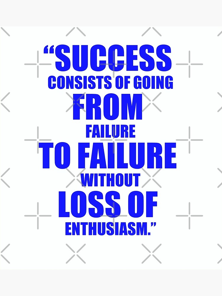 "Success Consists Of Going From Failure To Failure Without Loss Of ...