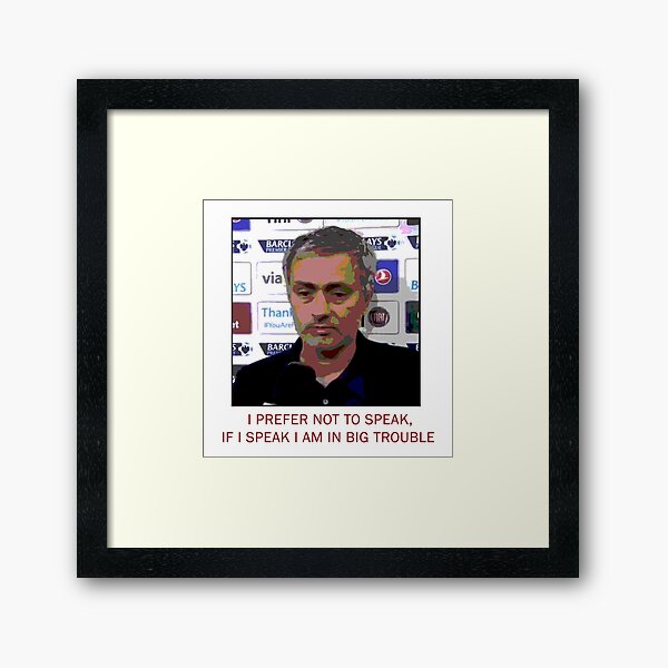 Jose Mourinho If I Speak I Am In Big Trouble Framed Art Print By Moetaha9 Redbubble