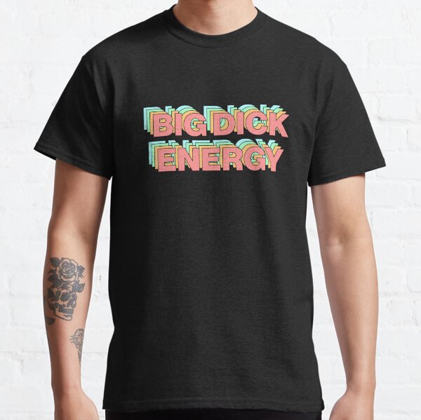 Big Dick Energy Classic T-Shirt