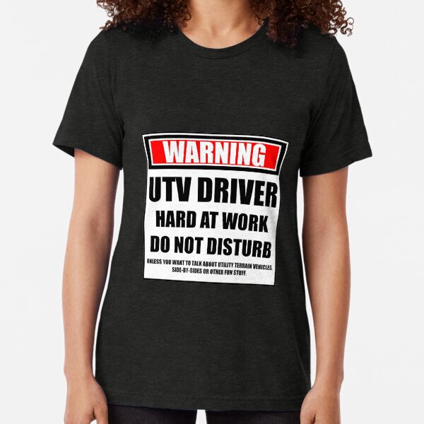 Warning UTV Driver Hard At Work Do Not Disturb Tri-blend T-Shirt