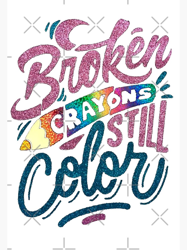 "Broken crayons still color shirt quote" Poster by DisegnoGifts | Redbubble
