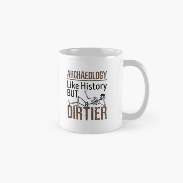 Archaeology Like History But Dirtier Classic Mug