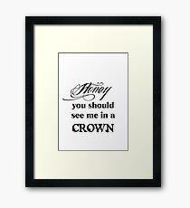 Honey, You Should See Me In A Crown Framed Print