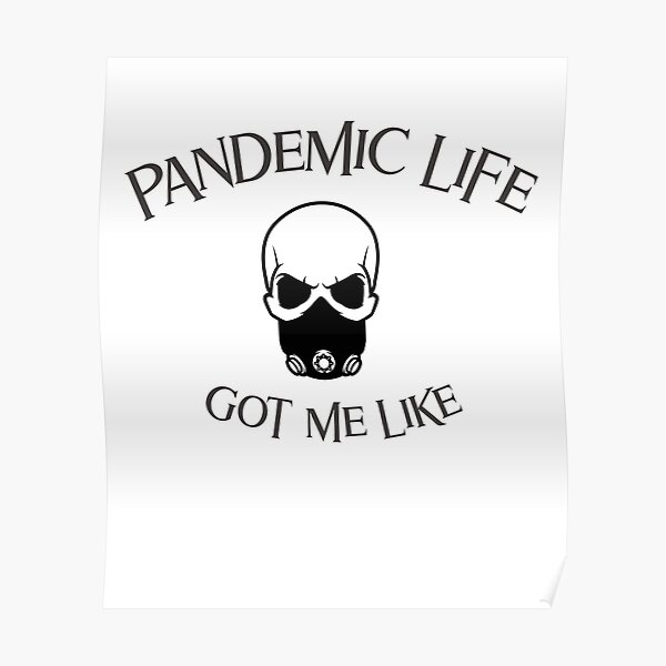 pandemic-life-got-me-like-poster-for-sale-by-pandemiclife-redbubble