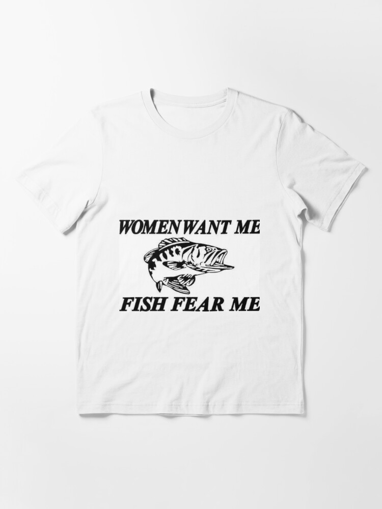 Fish Fear Me, Women Want Me T-shirt