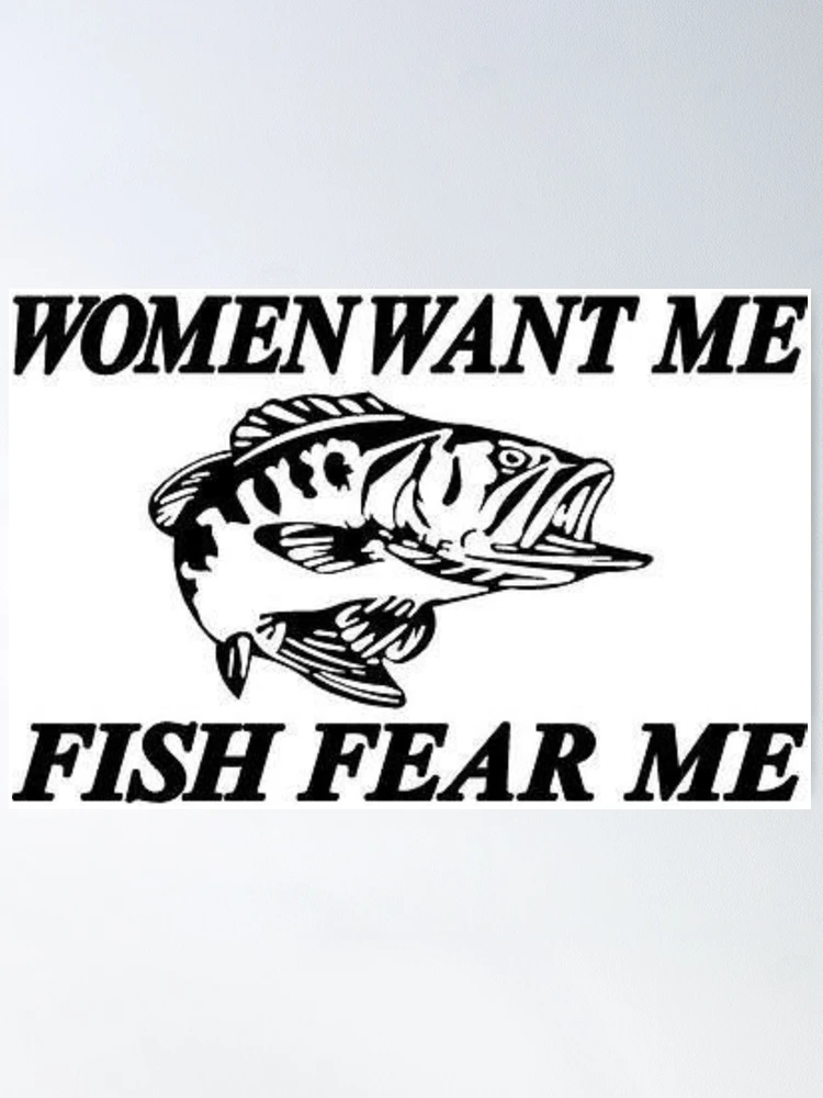 Fish want me women fear me Poster for Sale by chaoticcaprisun