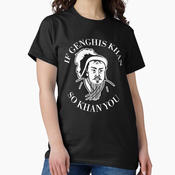 If Genghis Khan So Khan You Funny Motivational Classic T-Shirt