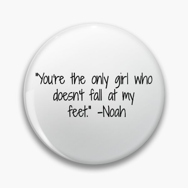 Item preview, "You're the only girl who doesn't fall at my feet." -Noah. designed and sold by bricecloke02.