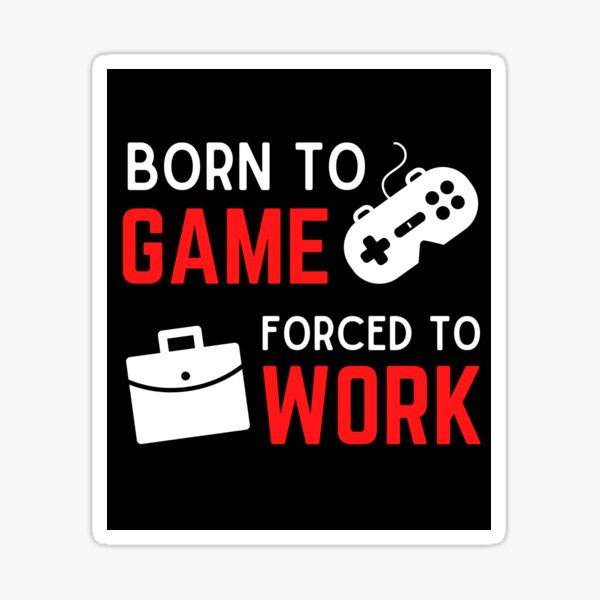 Born to Game Forced to Work Sticker for Sale by KWalkDesign