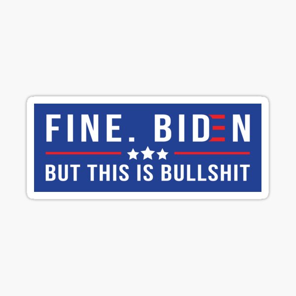 Fine. Biden. But this is bullshit Sticker