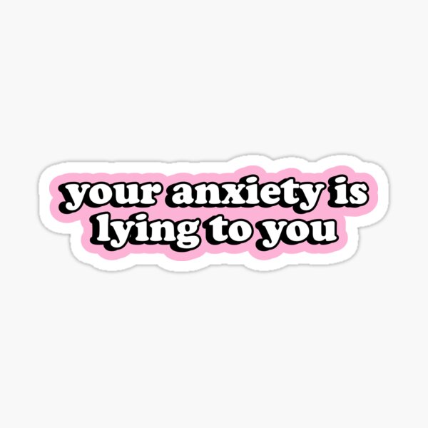Your Anxiety Is Lying To You Sticker