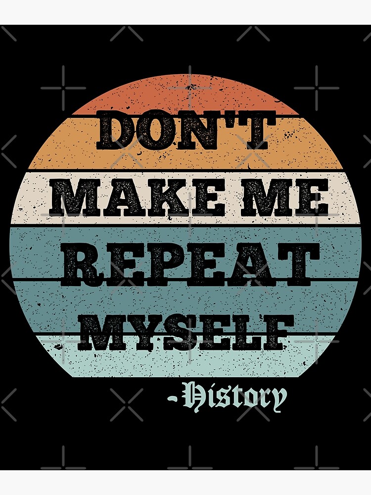 History Don't Make Me Repeat Myself Sticker Meme Quote 