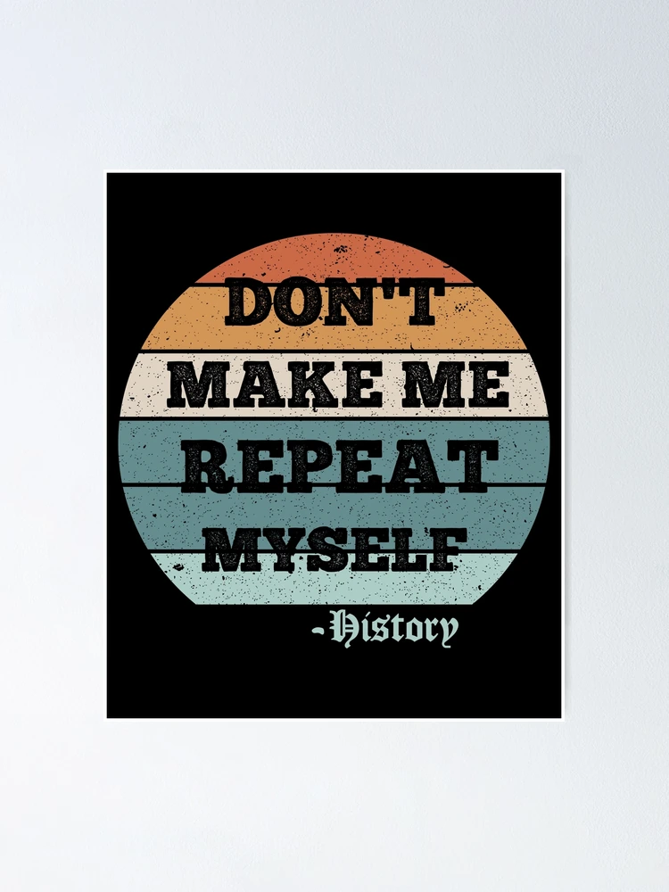 Don't Make Me Repeat Myself History Funny Quote Meme Zip Hoodie