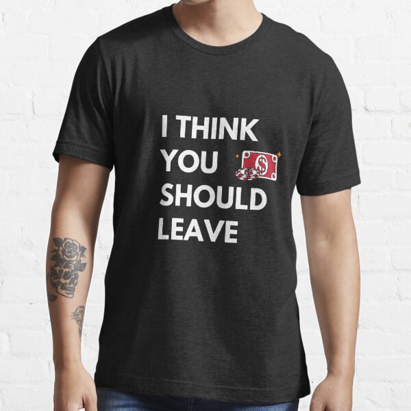 i think you should leave shirt store