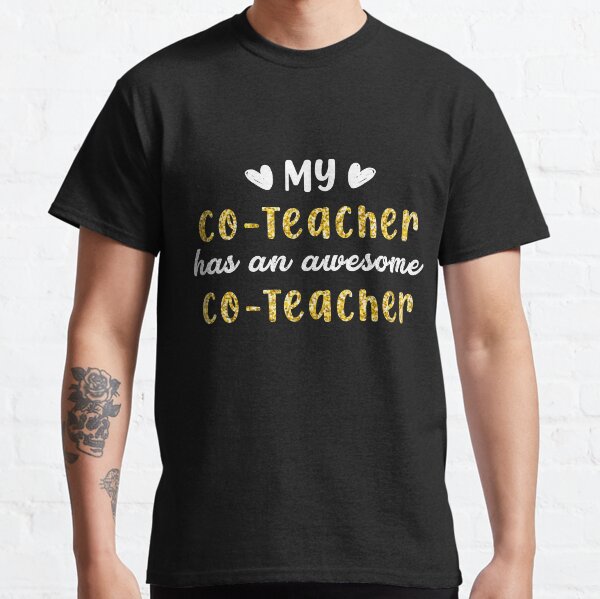 My Co-Teacher has an awesome Co-Teacher, Teacher Life, Teacher, Teaching Classic T-Shirt
