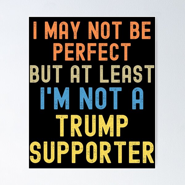 Vista previa del artículo con la obra «Puede que no sea perfecto, pero al menos no soy partidario de Trump», diseñado y vendido por blueskygiftco.