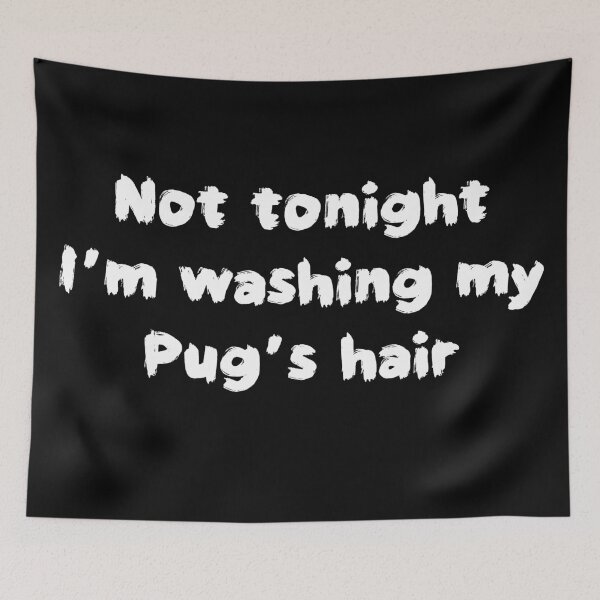 Item preview, Not tonight I’m washing my Pug’s hair (White text) designed and sold by AMSonArt.