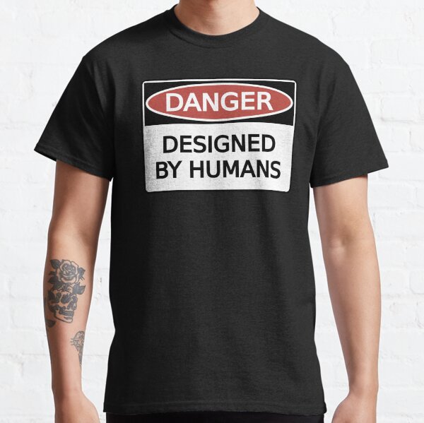 Danger: Designed by Humans Classic T-Shirt
