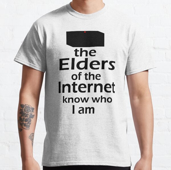 The Elders of the Internet know who I am Classic T-Shirt