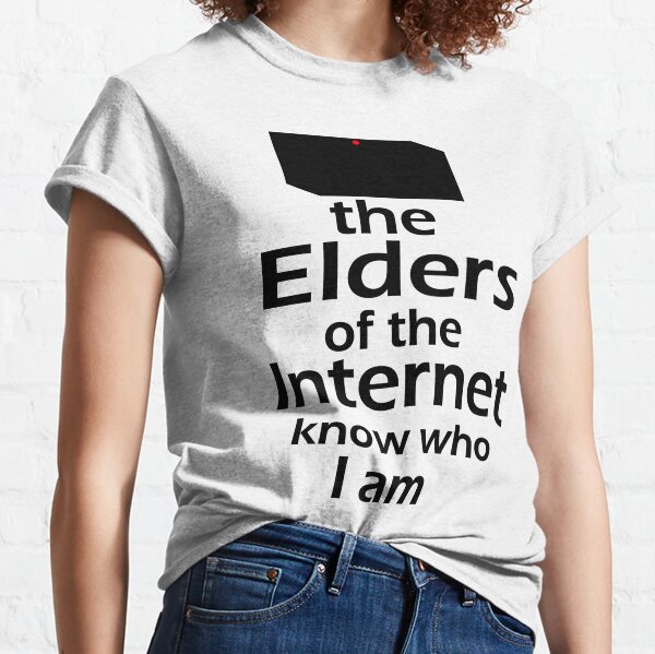 The Elders of the Internet know who I am Classic T-Shirt