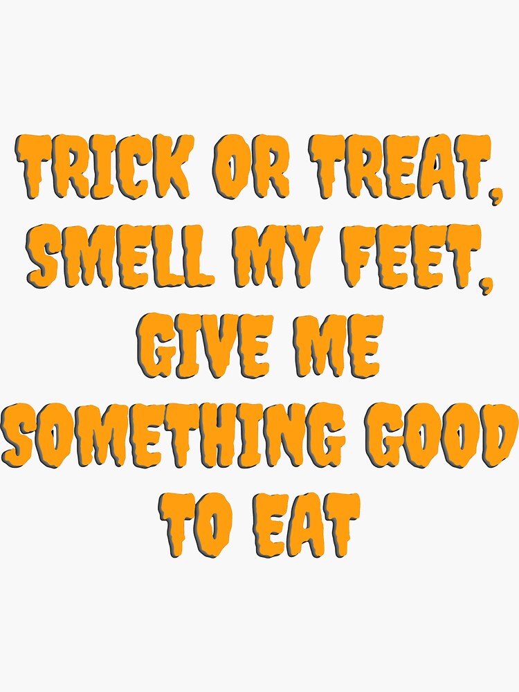 Trick Or Treat Smell My Feet Give Me Something Good To Eat Sticker