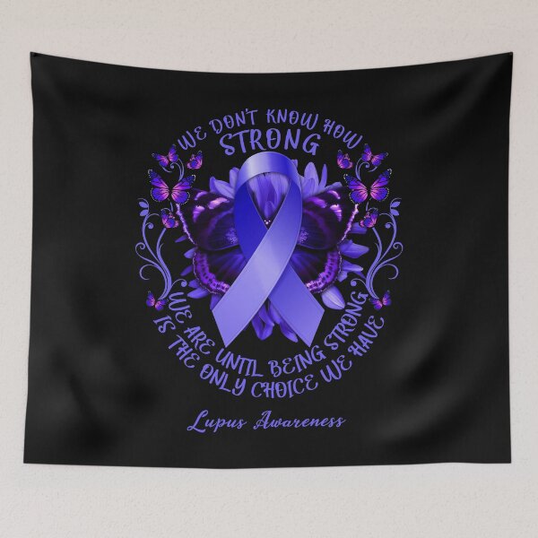 Item preview, We Don't Know How Strong We Are Until Being Strong Is The Only Choice We Have Lupus Awareness designed and sold by DennisVon.