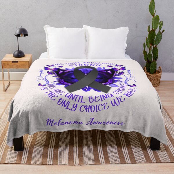 Item preview, We Don't Know How Strong We Are Until Being Strong Is The Only Choice We Have Melanoma Awareness designed and sold by DennisVon.