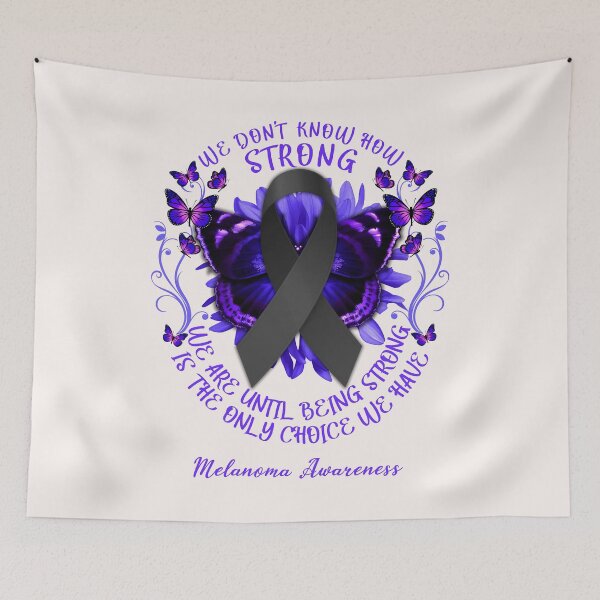 Item preview, We Don't Know How Strong We Are Until Being Strong Is The Only Choice We Have Melanoma Awareness designed and sold by DennisVon.