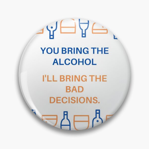 Item preview, you bring the alcohol i'll bring the bad decisions designed and sold by diPazzo.