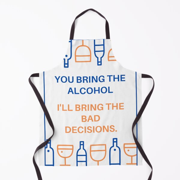 Item preview, you bring the alcohol i'll bring the bad decisions designed and sold by diPazzo.