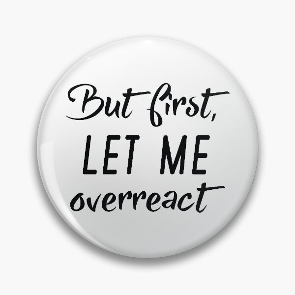 Item preview, But First Let Me Overreact designed and sold by LuckyFoxDesigns.