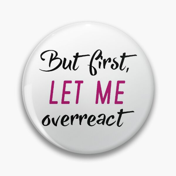 Item preview, But First Let Me Overreact designed and sold by LuckyFoxDesigns.
