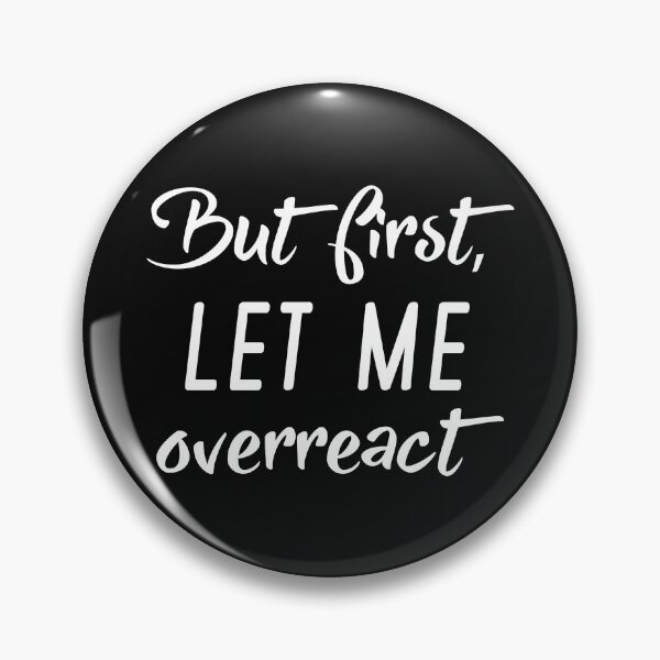 Item preview, But First Let Me Overreact designed and sold by LuckyFoxDesigns.