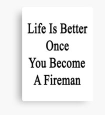 Life Is Better Once You Become A Fireman Canvas Print