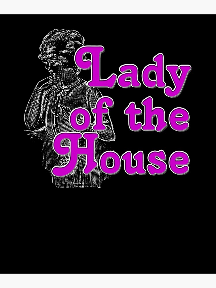 "Lady of the House Lady Of The House " Poster by HowardMiltonx Redbubble