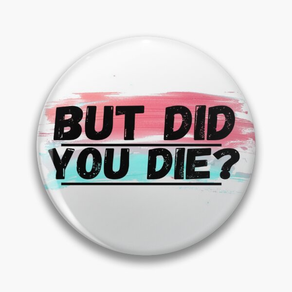 Item preview, But did you die? designed and sold by BitsndPieces.