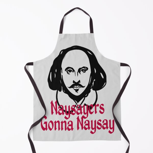 Item preview, Funny William Shakespeare Naysayers Gonna Naysay Theater Plays Quotes Biography Fans designed and sold by TopTeeShop.